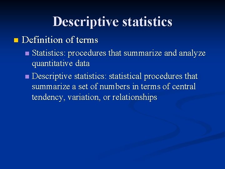 Descriptive statistics n Definition of terms Statistics: procedures that summarize and analyze quantitative data Descriptive statistics n Definition of terms Statistics: procedures that summarize and analyze quantitative data