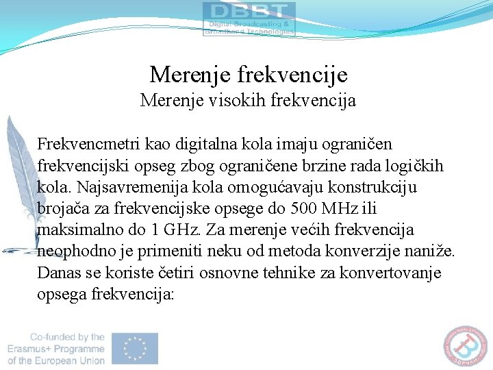 Merenje frekvencije Merenje visokih frekvencija Frekvencmetri kao digitalna kola imaju ograničen frekvencijski opseg zbog