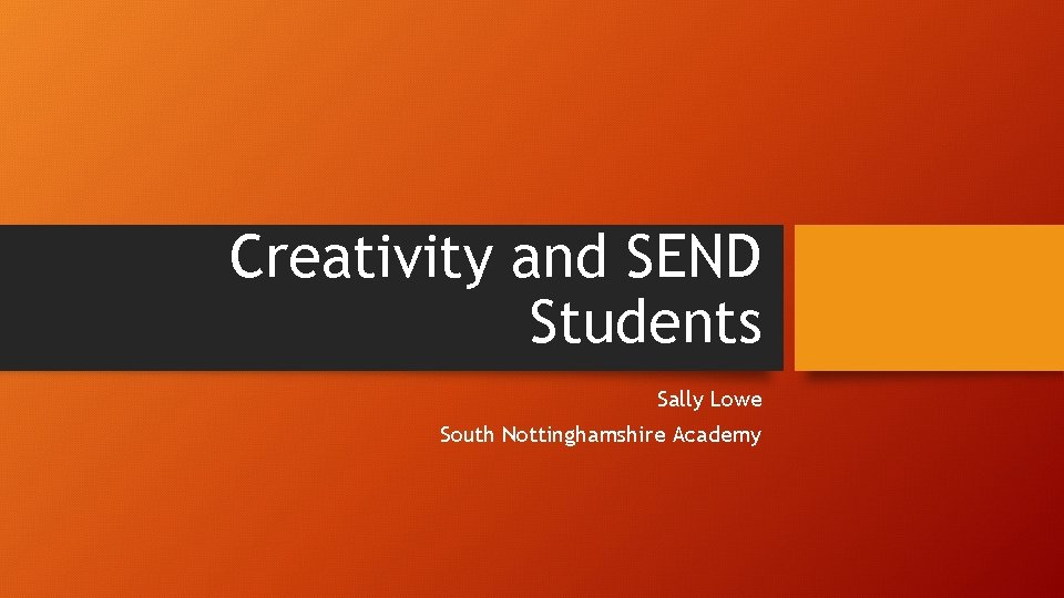 Creativity and SEND Students Sally Lowe South Nottinghamshire Academy 