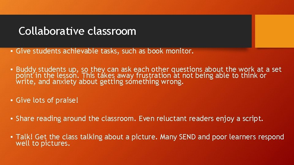 Collaborative classroom • Give students achievable tasks, such as book monitor. • Buddy students