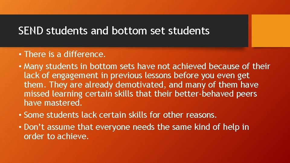 SEND students and bottom set students • There is a difference. • Many students