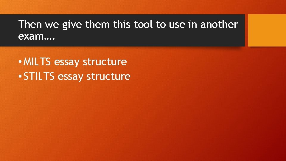 Then we give them this tool to use in another exam…. • MILTS essay