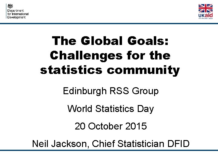 The Global Goals: Challenges for the statistics community Edinburgh RSS Group World Statistics Day