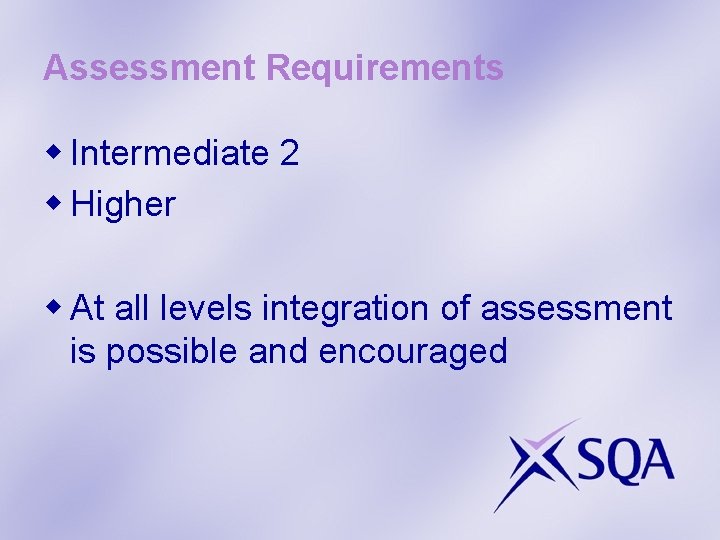 Assessment Requirements w Intermediate 2 w Higher w At all levels integration of assessment