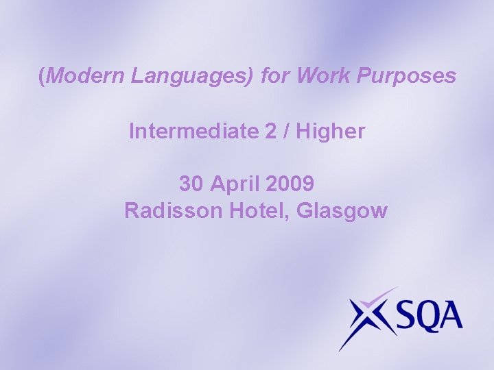 (Modern Languages) for Work Purposes Intermediate 2 / Higher 30 April 2009 Radisson Hotel,