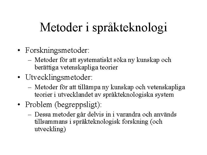 Metoder i språkteknologi • Forskningsmetoder: – Metoder för att systematiskt söka ny kunskap och