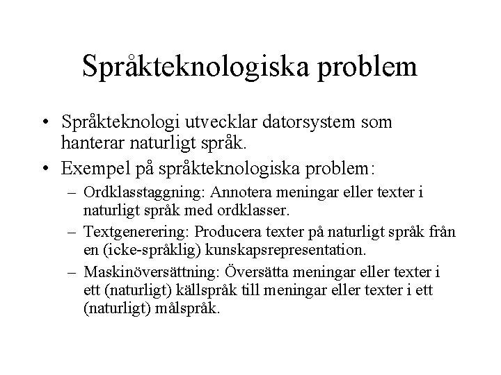 Språkteknologiska problem • Språkteknologi utvecklar datorsystem som hanterar naturligt språk. • Exempel på språkteknologiska