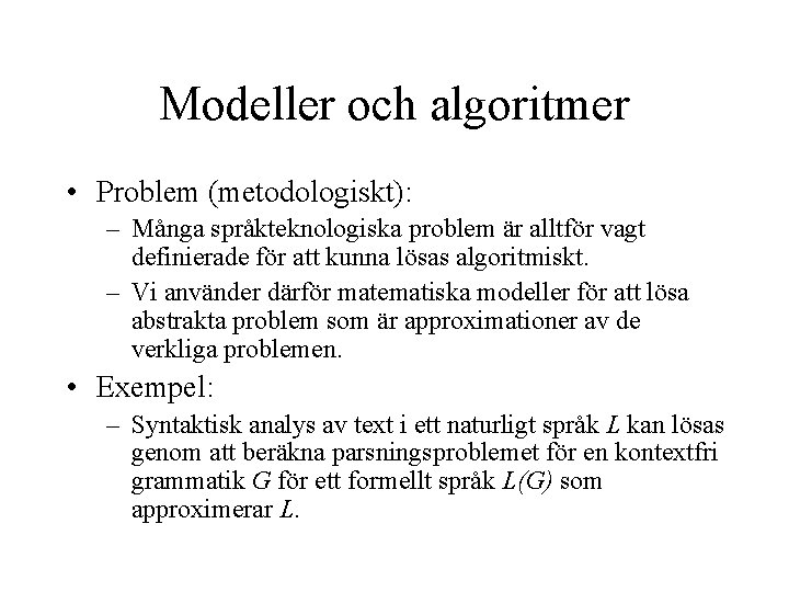 Modeller och algoritmer • Problem (metodologiskt): – Många språkteknologiska problem är alltför vagt definierade