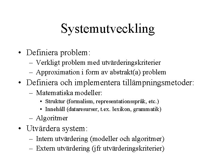 Systemutveckling • Definiera problem: – Verkligt problem med utvärderingskriterier – Approximation i form av