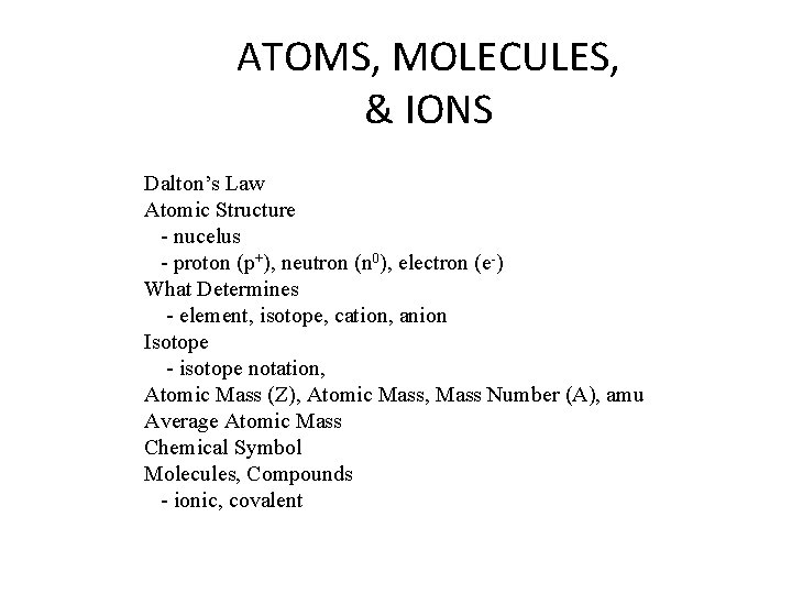 ATOMS, MOLECULES, & IONS Dalton’s Law Atomic Structure - nucelus - proton (p+), neutron