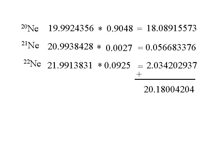 20 Ne 19. 9924356 * 0. 9048 = 18. 08915573 21 Ne 20. 9938428