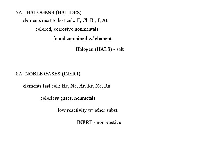 7 A: HALOGENS (HALIDES) elements next to last col. : F, Cl, Br, I,