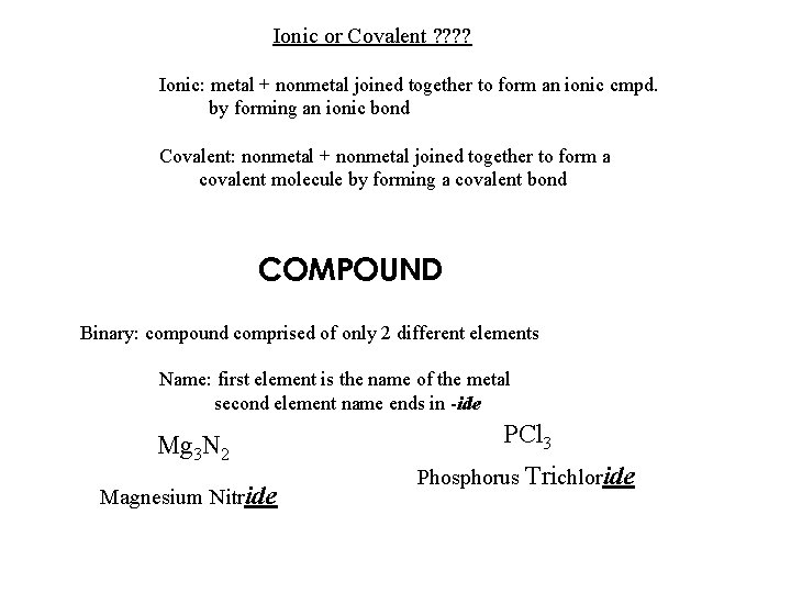 Ionic or Covalent ? ? Ionic: metal + nonmetal joined together to form an