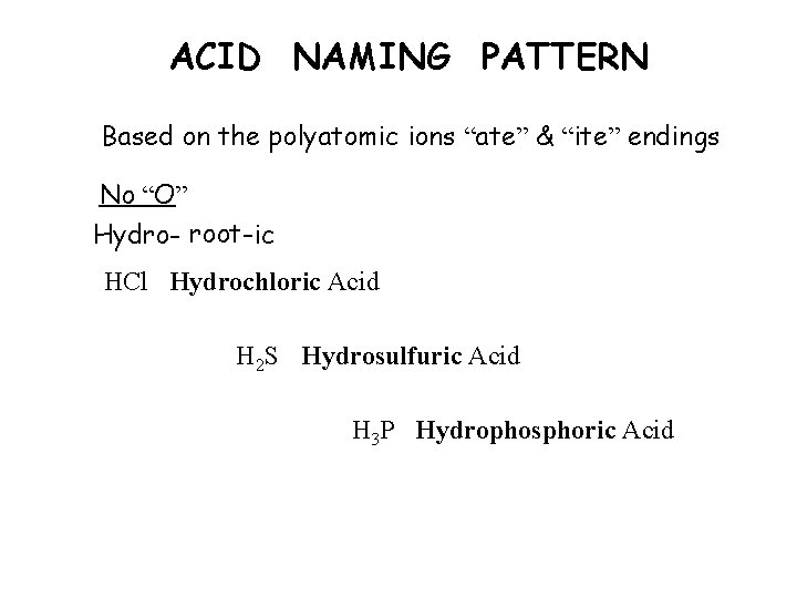ACID NAMING PATTERN Based on the polyatomic ions “ate” & “ite” endings No “O”