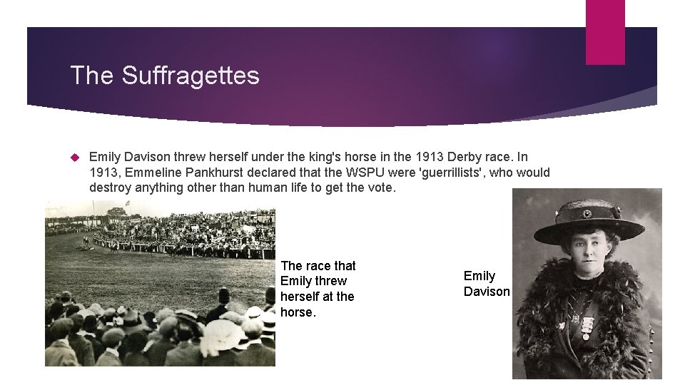 The Suffragettes Emily Davison threw herself under the king's horse in the 1913 Derby