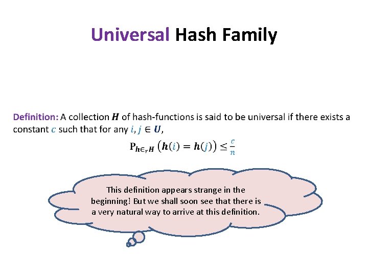 Universal Hash Family • This definition appears strange in the beginning! But we shall