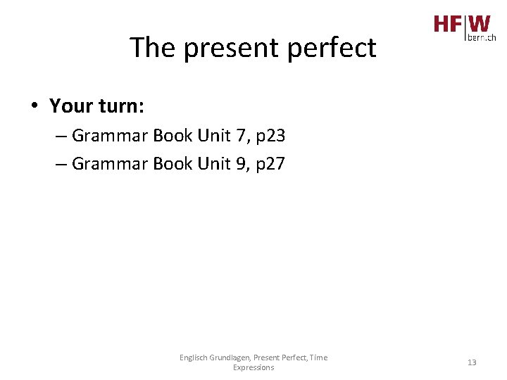 The present perfect • Your turn: – Grammar Book Unit 7, p 23 –