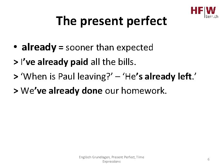 The present perfect • already = sooner than expected > I’ve already paid all