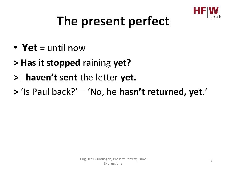 The present perfect • Yet = until now > Has it stopped raining yet?