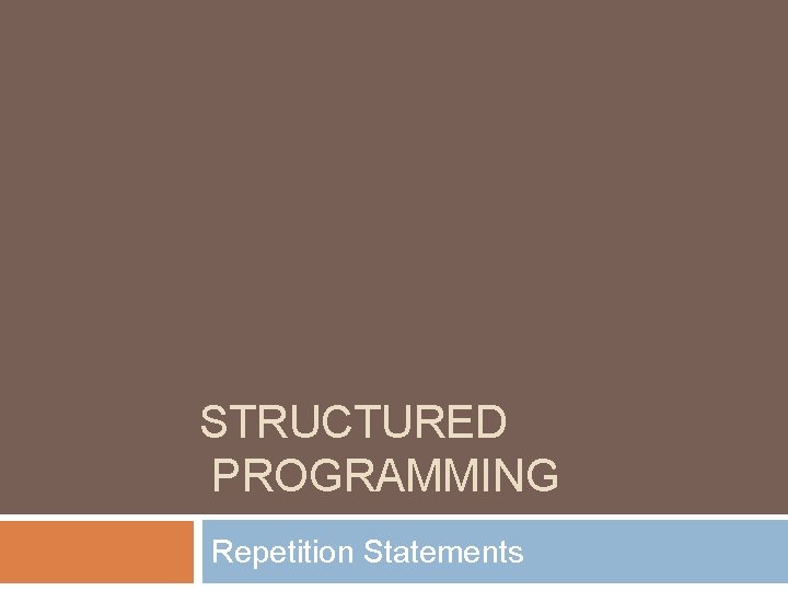 STRUCTURED PROGRAMMING Repetition Statements 