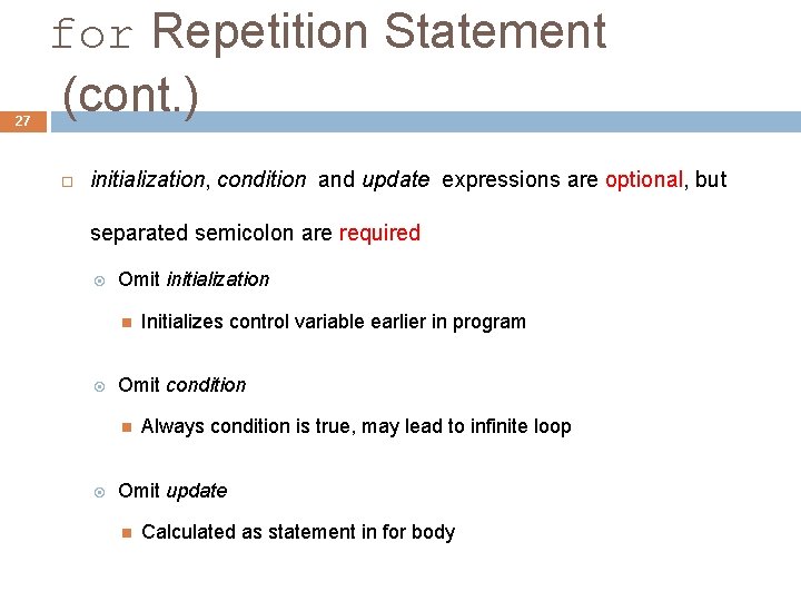 27 for Repetition Statement (cont. ) initialization, condition and update expressions are optional, but
