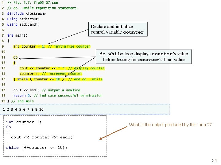 int counter=1; do { cout << counter << endl; } while (++counter <= 10);