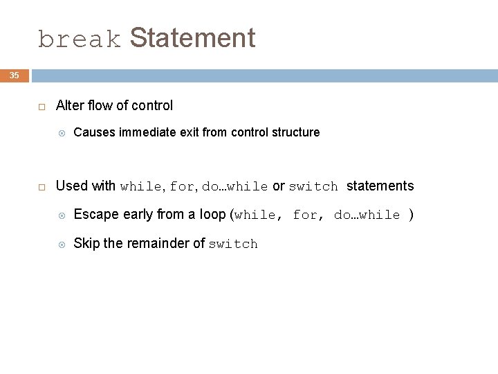 break Statement 35 Alter flow of control Causes immediate exit from control structure Used