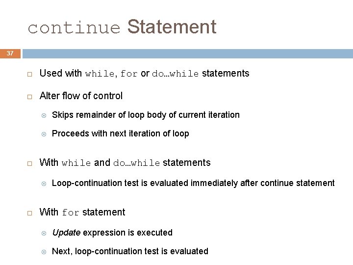 continue Statement 37 Used with while, for or do…while statements Alter flow of control