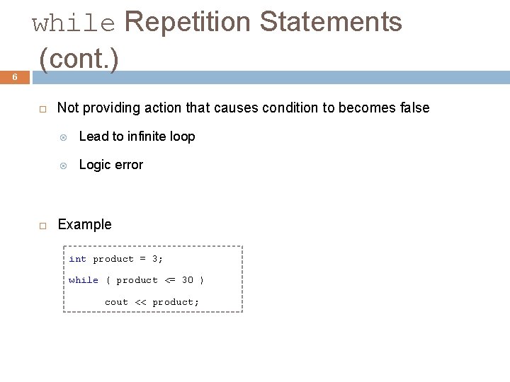 6 while Repetition Statements (cont. ) Not providing action that causes condition to becomes