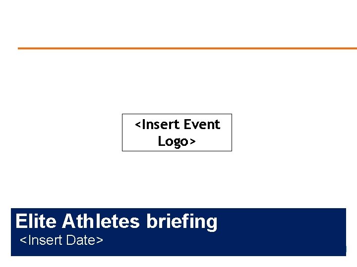 <Insert Event Logo> Elite Athletes briefing <Insert Date> 