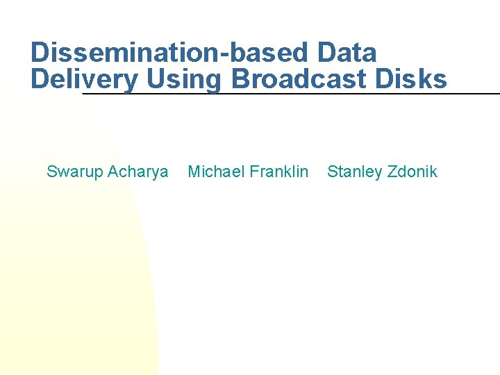 Dissemination-based Data Delivery Using Broadcast Disks Swarup Acharya Michael Franklin Stanley Zdonik 