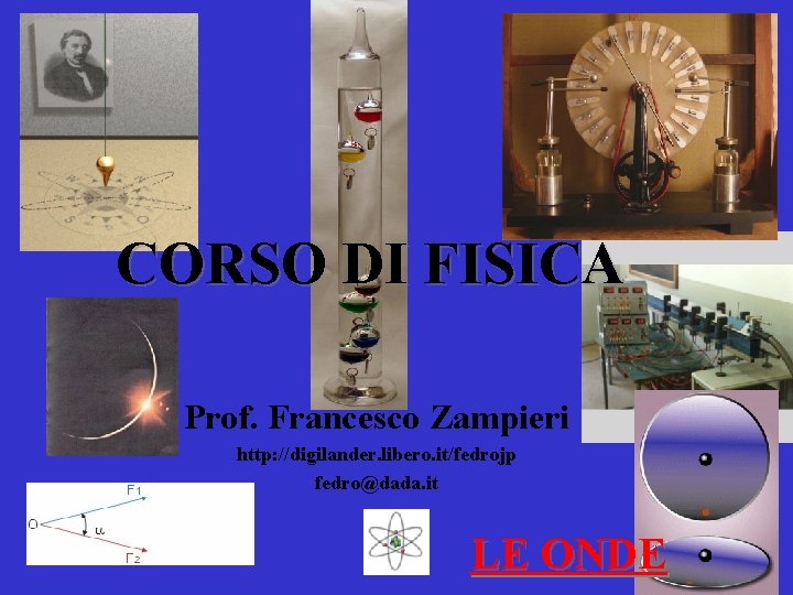 CORSO DI FISICA Prof. Francesco Zampieri http: //digilander. libero. it/fedrojp fedro@dada. it LE ONDE