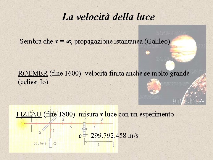 La velocità della luce Sembra che v = , propagazione istantanea (Galileo) ROEMER (fine