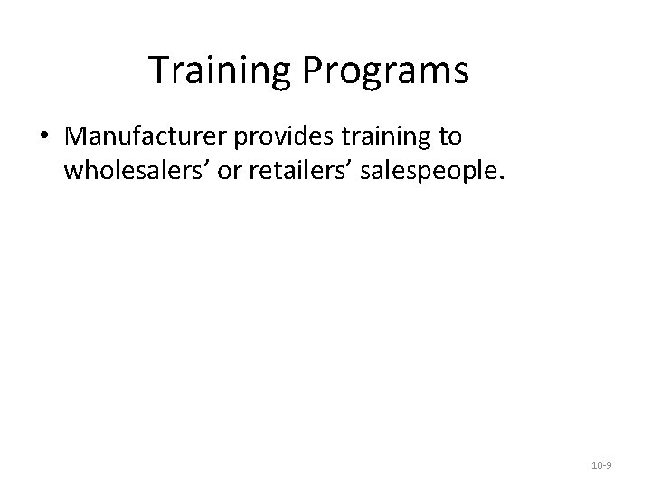 Training Programs • Manufacturer provides training to wholesalers’ or retailers’ salespeople. 10 -9 