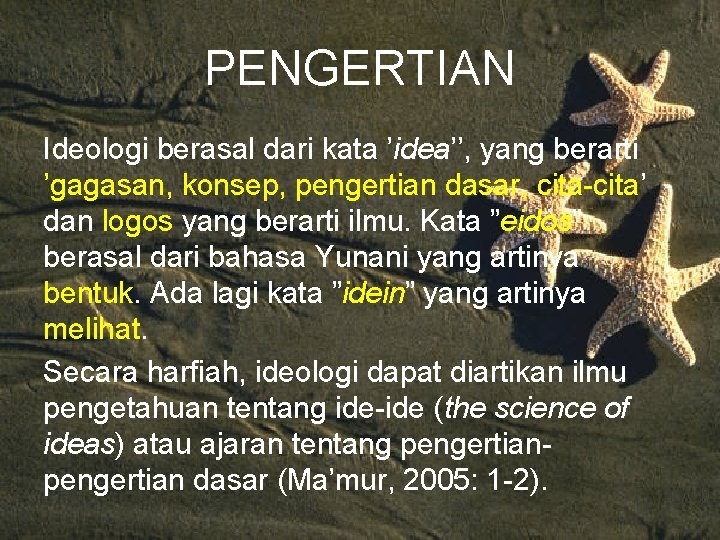 PENGERTIAN Ideologi berasal dari kata ’idea’’, yang berarti ’gagasan, konsep, pengertian dasar, cita-cita’ dan