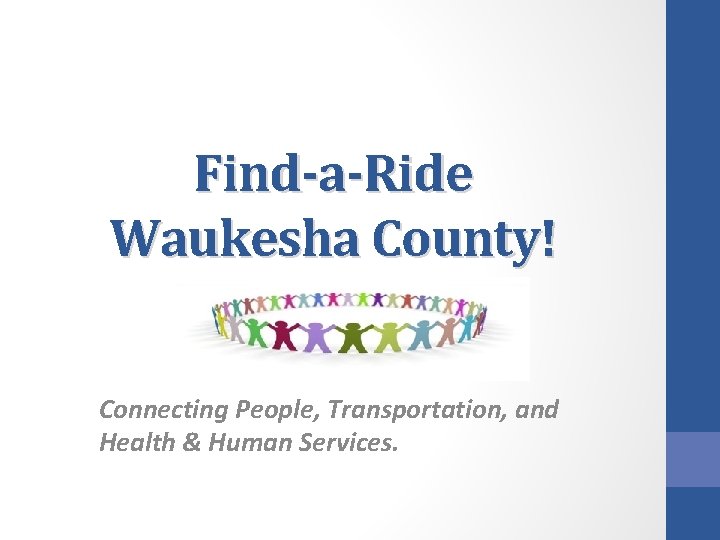 Find-a-Ride Waukesha County! Connecting People, Transportation, and Health & Human Services. 