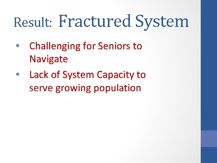 Result: Fractured System • Challenging for Seniors to Navigate • Lack of System Capacity