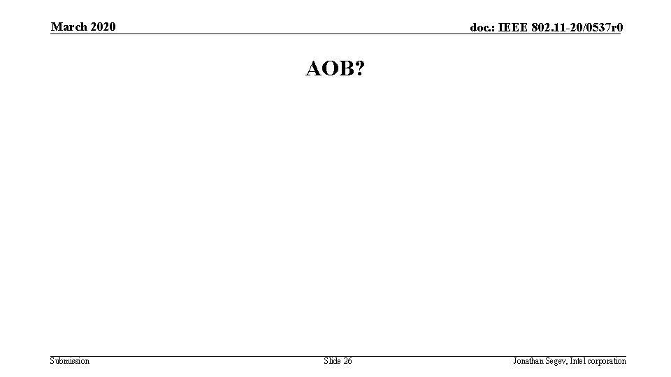 March 2020 doc. : IEEE 802. 11 -20/0537 r 0 AOB? Submission Slide 26