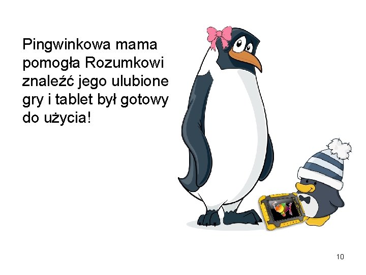 Pingwinkowa mama pomogła Rozumkowi znaleźć jego ulubione gry i tablet był gotowy do użycia!