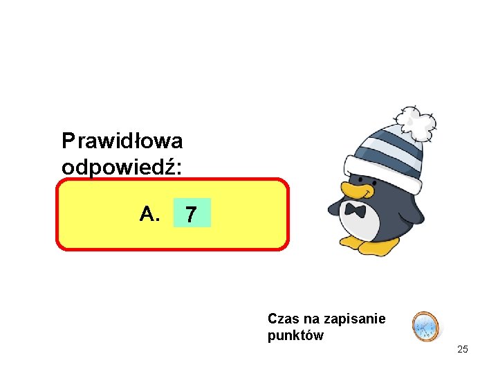 Prawidłowa odpowiedź: A. 7 Czas na zapisanie punktów 25 