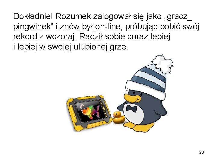 Dokładnie! Rozumek zalogował się jako „gracz_ pingwinek” i znów był on-line, próbując pobić swój