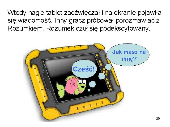 Wtedy nagle tablet zadźwięczał i na ekranie pojawiła się wiadomość. Inny gracz próbował porozmawiać