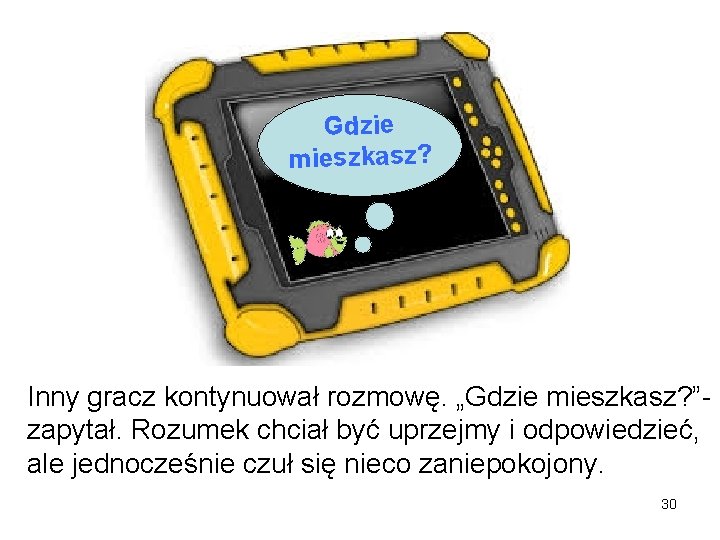 Gdzie mieszkasz? Inny gracz kontynuował rozmowę. „Gdzie mieszkasz? ”zapytał. Rozumek chciał być uprzejmy i