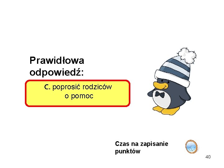 Prawidłowa odpowiedź: C. poprosić rodziców o pomoc Czas na zapisanie punktów 40 