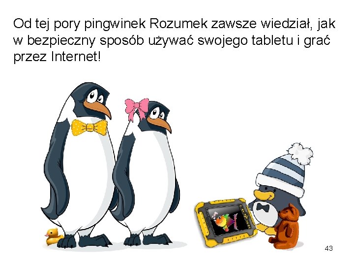 Od tej pory pingwinek Rozumek zawsze wiedział, jak w bezpieczny sposób używać swojego tabletu