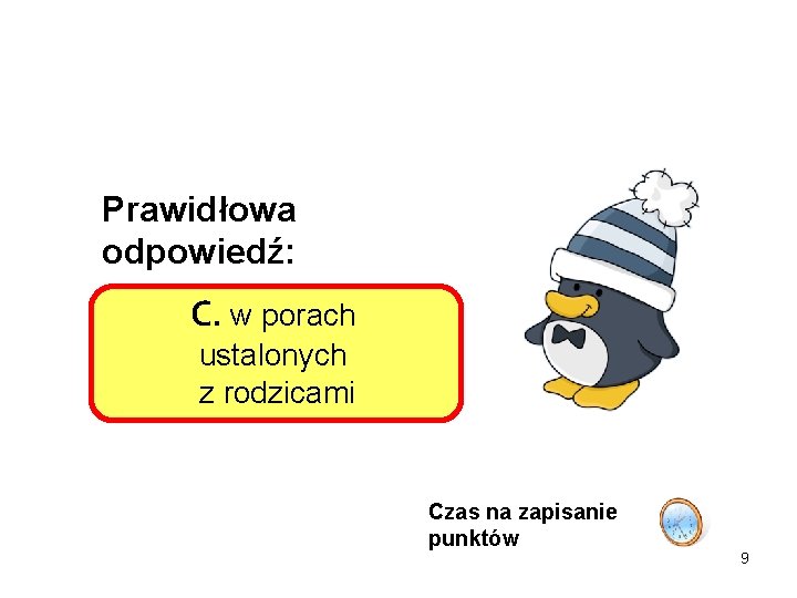 Prawidłowa odpowiedź: C. w porach ustalonych z rodzicami Czas na zapisanie punktów 9 