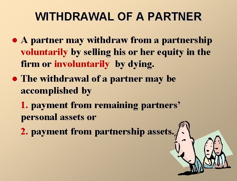 WITHDRAWAL OF A PARTNER l l A partner may withdraw from a partnership voluntarily