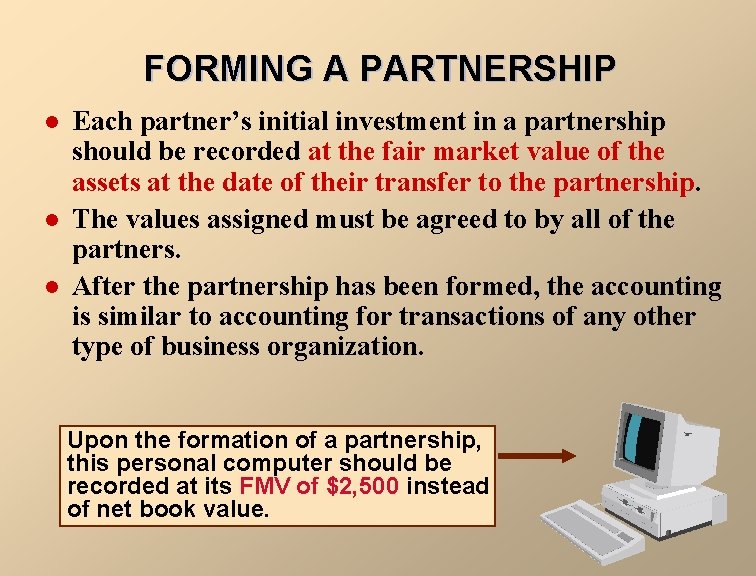FORMING A PARTNERSHIP l l l Each partner’s initial investment in a partnership should