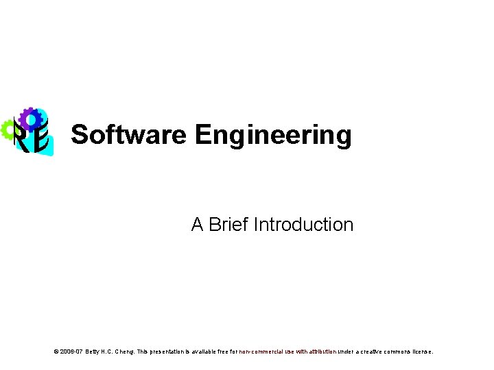 Software Engineering A Brief Introduction © 2006 -07 Betty H. C. Cheng. This presentation