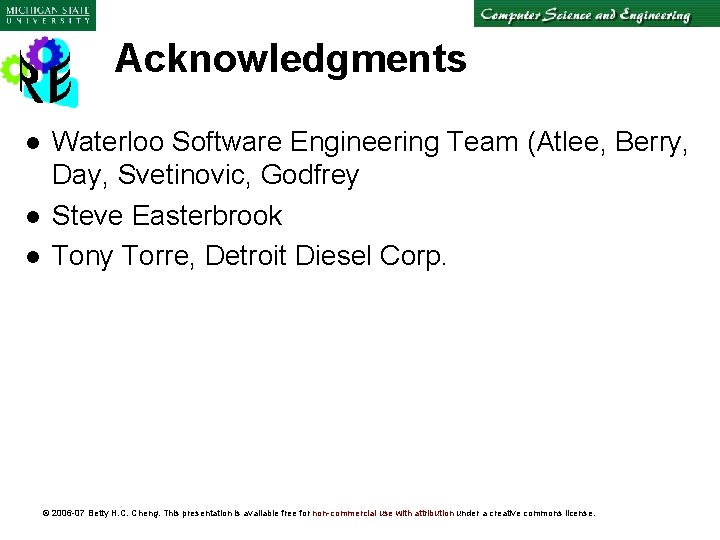 Acknowledgments l l l Waterloo Software Engineering Team (Atlee, Berry, Day, Svetinovic, Godfrey Steve